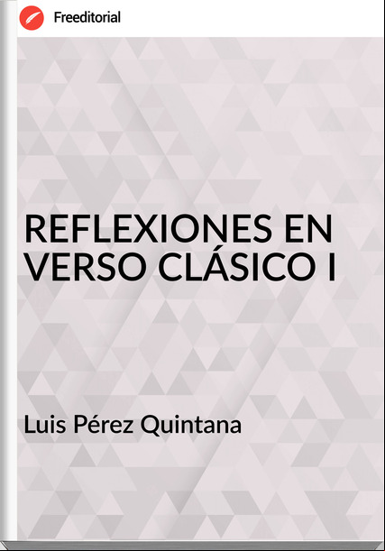 Luis Pérez Quintana - REFLEXIONES EN VERSO CLÁSICO I