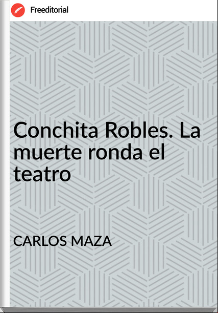 CARLOS MAZA - Conchita Robles. La muerte ronda el teatro