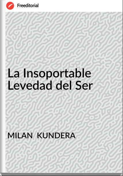 MILAN  KUNDERA - La Insoportable Levedad del Ser