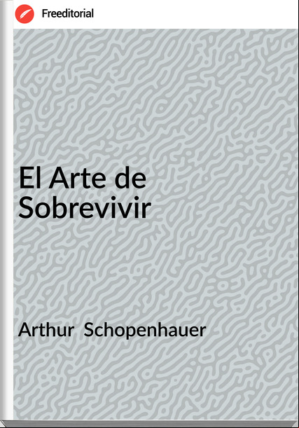Arthur  Schopenhauer - El Arte de Sobrevivir