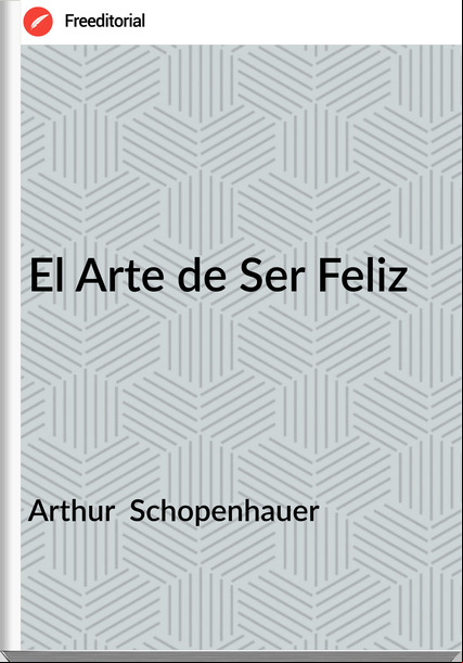 Arthur Schopenhauer El Arte de Ser Feliz