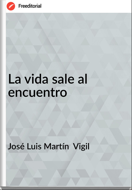 José Luis Martín  Vigil - La vida sale al encuentro