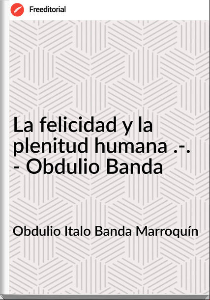 Obdulio Italo Banda Marroquín - La felicidad y la plenitud humana .-. - Obdulio Banda