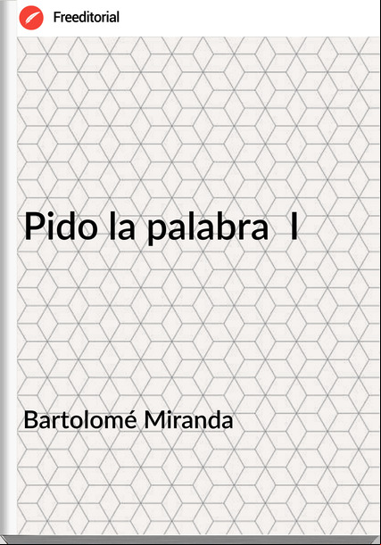 Bartolomé Miranda - Pido la palabra  I