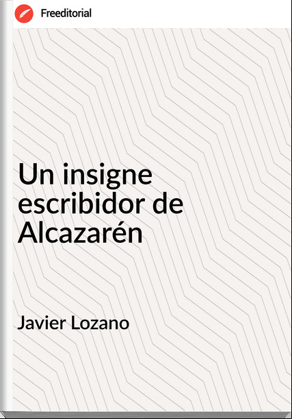 Javier Lozano - Un insigne escribidor de Alcazarén