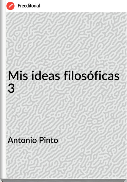 Antonio Pinto - Mis ideas filosóficas 3