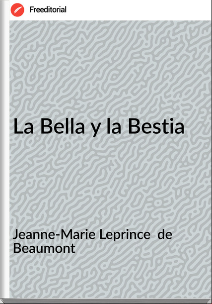Jeanne-Marie Leprince de Beaumont La Bella y la Bestia