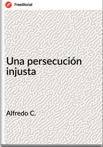 Alfredo C. - Una persecución injusta