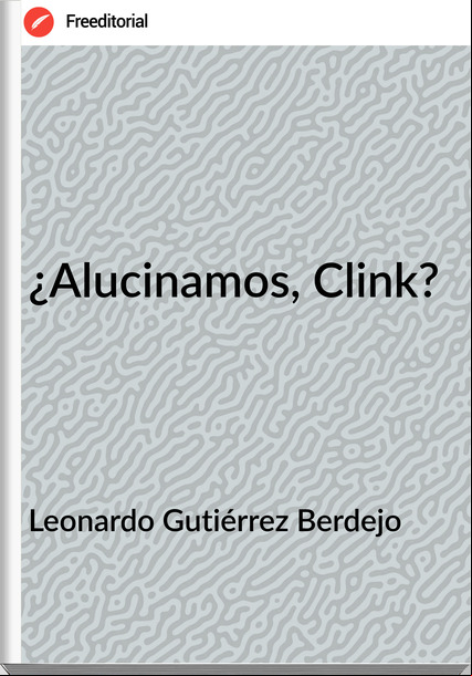 Leonardo Gutiérrez Berdejo - ¿Alucinamos, Clink?