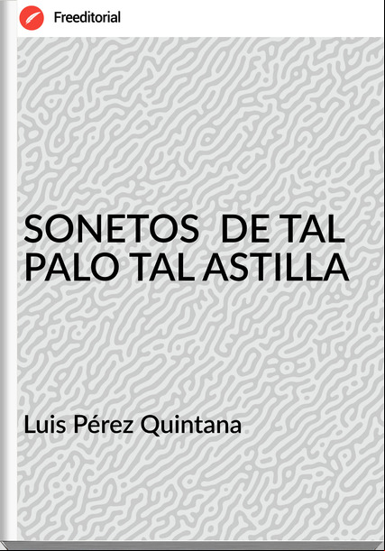 Luis Pérez Quintana - SONETOS  DE TAL PALO TAL ASTILLA