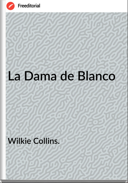 Wilkie Collins. - La Dama de Blanco