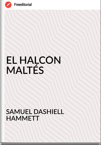 SAMUEL DASHIELL  HAMMETT - EL HALCÓN  MALTÉS