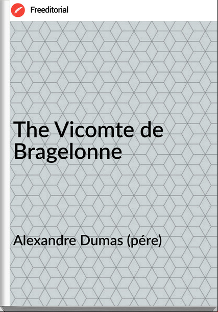 Alexandre Dumas (pére) The Vicomte de Bragelonne
