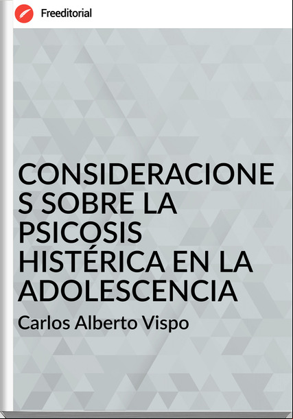 Carlos Alberto Vispo - SOBRE LA PSICOSIS HISTÉRICA EN LA ADOLESCENCIA