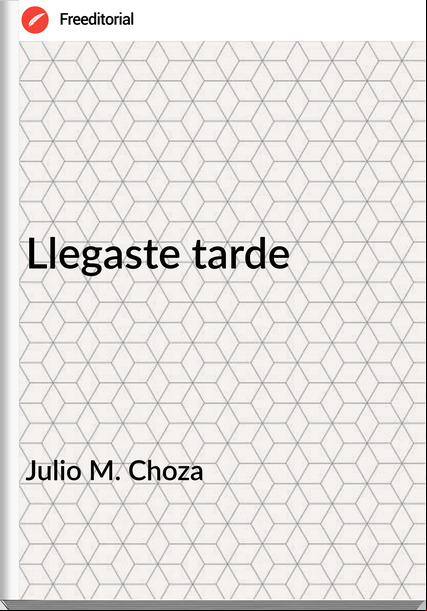 Julio M. Choza - Llegaste tarde