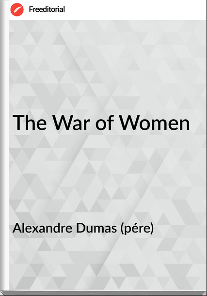Alexandre Dumas (pére) The War of Women