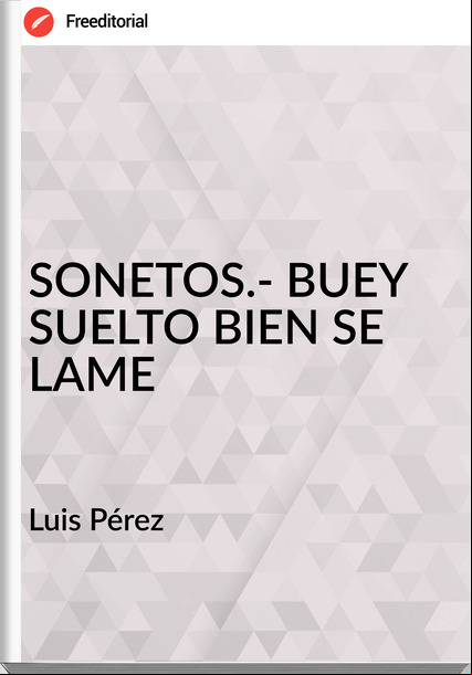 Luis Pérez SONETOS.- BUEY SUELTO BIEN SE LAME