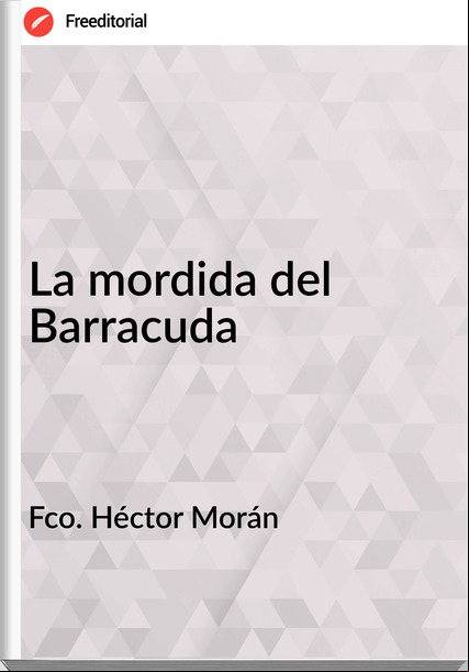 Fco. Héctor Morán  - La mordida del Barracuda