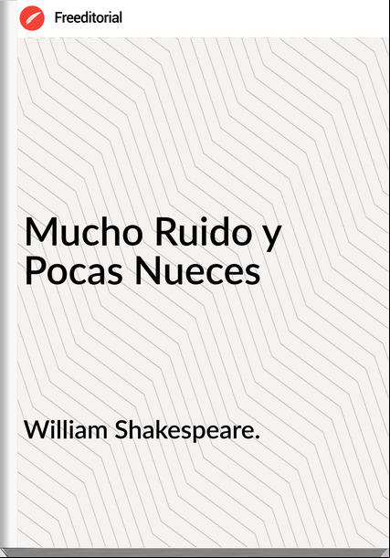 William Shakespeare. Mucho Ruido y Pocas Nueces