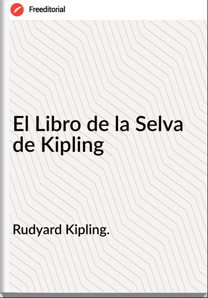 Rudyard Kipling. - El Libro de la Selva de Kipling