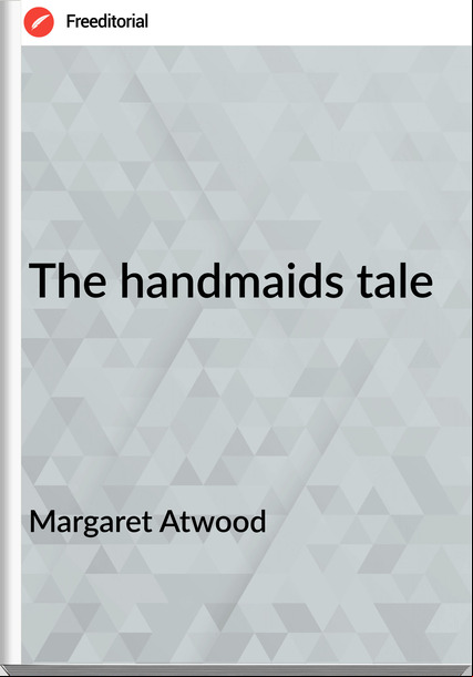 Margaret Atwood - The handmaids tale