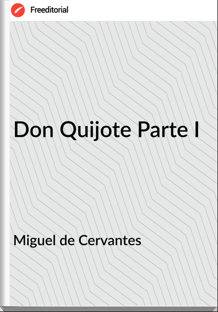 Miguel de Cervantes Don Quijote Parte I