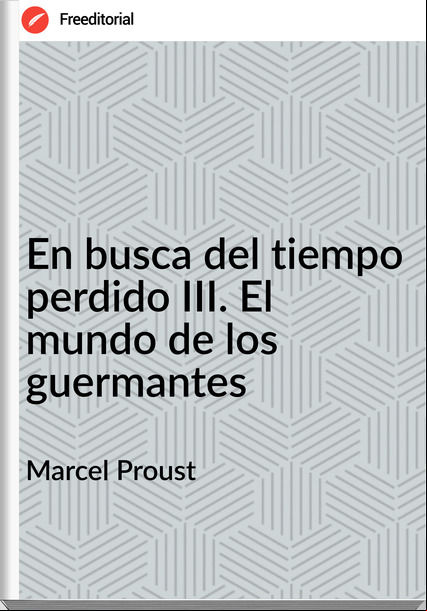 Marcel Proust - En busca del tiempo perdido III. El mundo de los guermantes