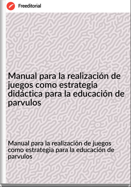 Manual para la realización de juegos como estrategia para la educación de parvulos - Manual para la realización de juegos como estrategia didáctica para la educación de parvulos