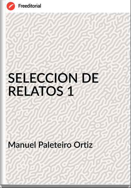 Manuel Paleteiro Ortiz - SELECCIÓN DE RELATOS 1