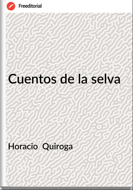 Horacio  Quiroga - Cuentos de la selva