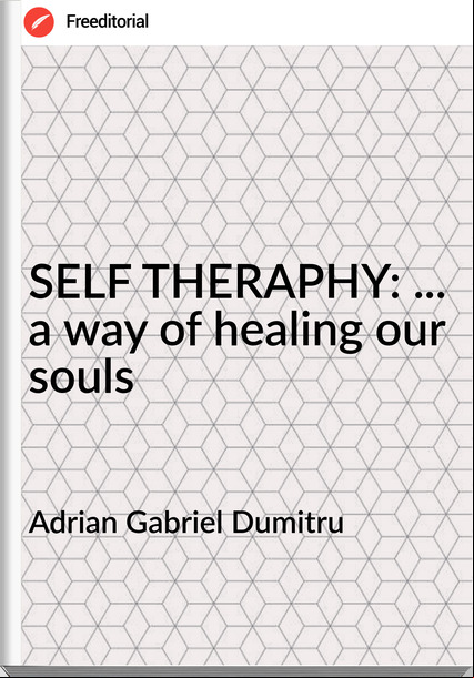 Adrian Gabriel Dumitru - SELF THERAPHY: ... a way of healing our souls