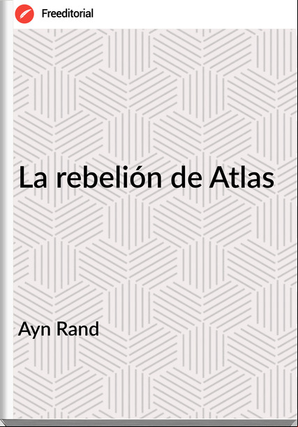 Ayn Rand - La rebelión de Atlas