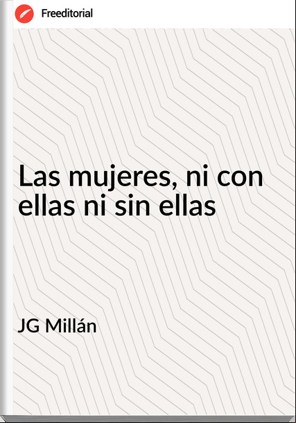 JG Millán Las mujeres, ni con ellas ni sin ellas