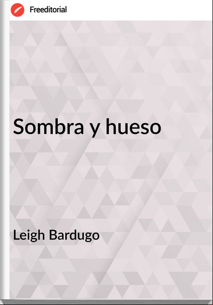 Leigh Bardugo - Sombra y hueso