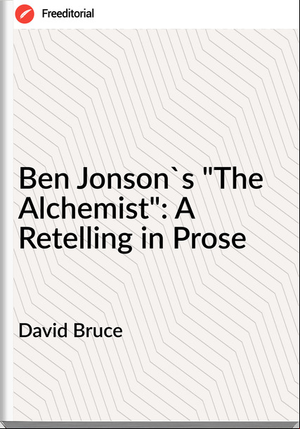 David Bruce - Ben Jonson's "The Alchemist": A Retelling in Prose