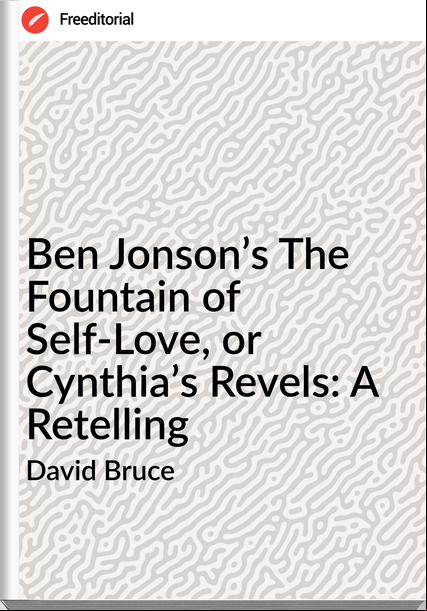 David Bruce - Ben Jonson’s The Fountain of Self-Love, or Cynthia’s Revels: A Retelling