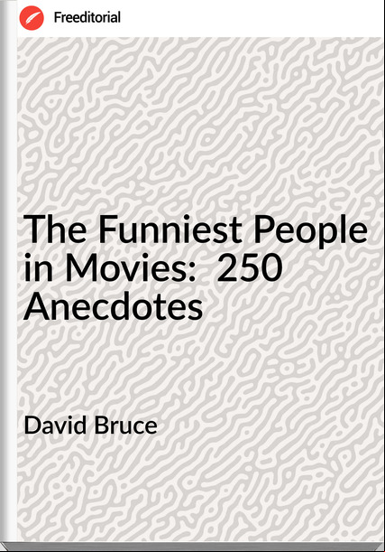 David Bruce - The Funniest People in Movies:  250 Anecdotes
