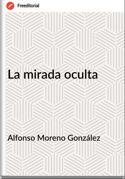 Alfonso Moreno González La mirada oculta