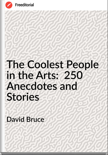 David Bruce - The Coolest People in the Arts:  250 Anecdotes and Stories