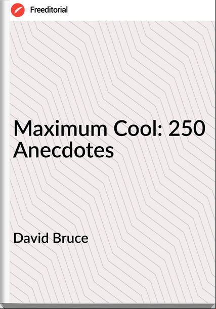 David Bruce - Maximum Cool: 250 Anecdotes