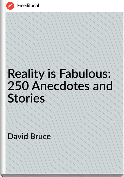 David Bruce - Reality is Fabulous: 250 Anecdotes and Stories