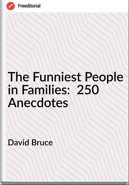 David Bruce - The Funniest People in Families:  250 Anecdotes