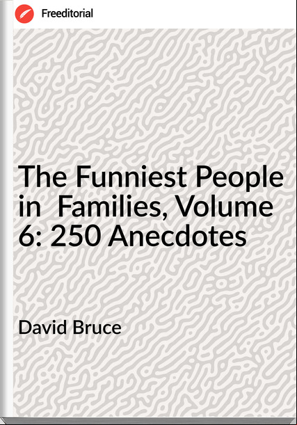 David Bruce - The Funniest People in  Families, Volume 6: 250 Anecdotes
