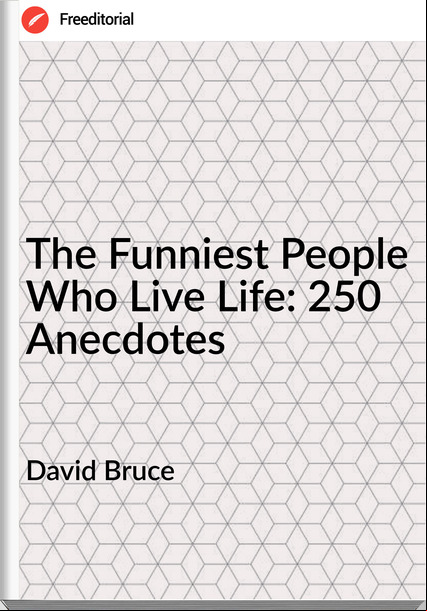 David Bruce - The Funniest People Who Live Life: 250 Anecdotes