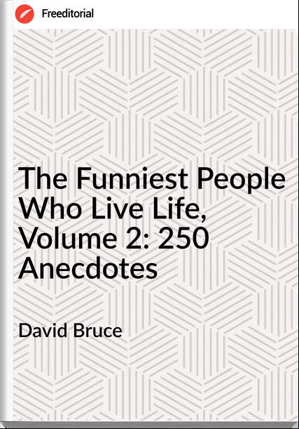 David Bruce - The Funniest People Who Live Life, Volume 2: 250 Anecdotes