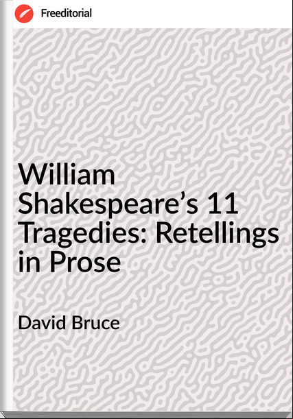David Bruce - William Shakespeare’s 11 Tragedies: Retellings in Prose