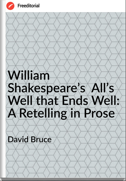 David Bruce - William Shakespeare’s  All’s Well that Ends Well: A Retelling in Prose