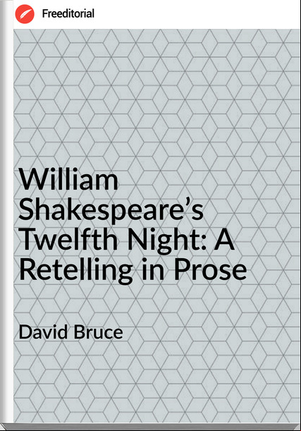 David Bruce - William Shakespeare’s Twelfth Night: A Retelling in Prose