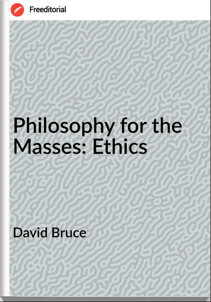 David Bruce - Philosophy for the Masses: Ethics