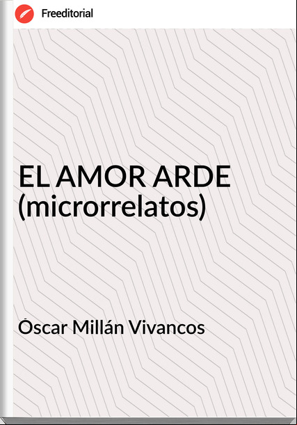 Óscar Millán Vivancos  - EL AMOR ARDE (microrrelatos)